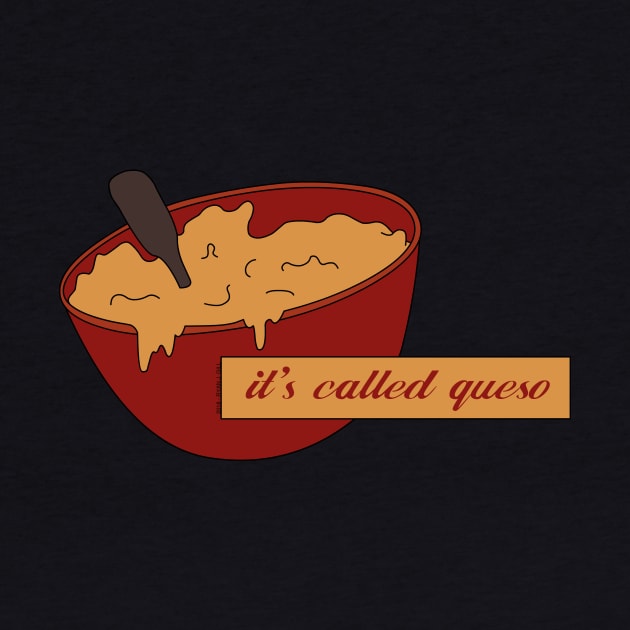 "it's called queso" by RyanJGillDesigns